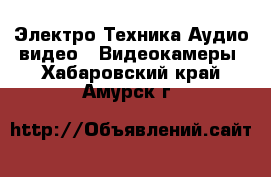 Электро-Техника Аудио-видео - Видеокамеры. Хабаровский край,Амурск г.